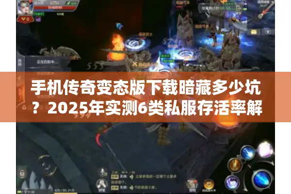 手机传奇变态版下载暗藏多少坑？2025年实测6类私服存活率解密
