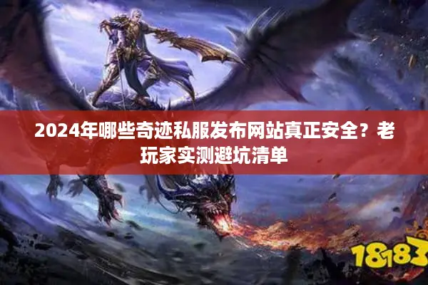 2024年哪些奇迹私服发布网站真正安全？老玩家实测避坑清单