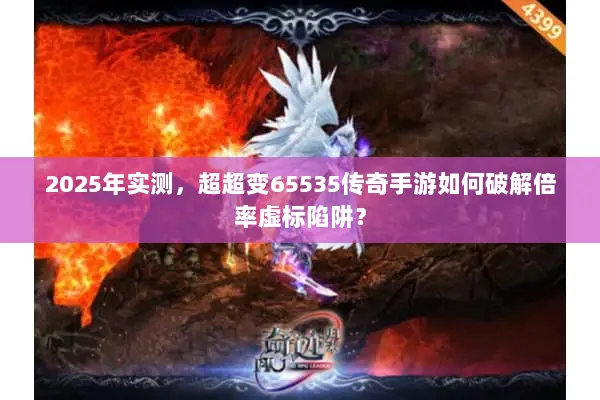 2025年实测，超超变65535传奇手游如何破解倍率虚标陷阱？