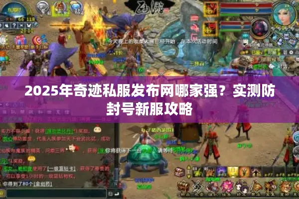 2025年奇迹私服发布网哪家强？实测防封号新服攻略