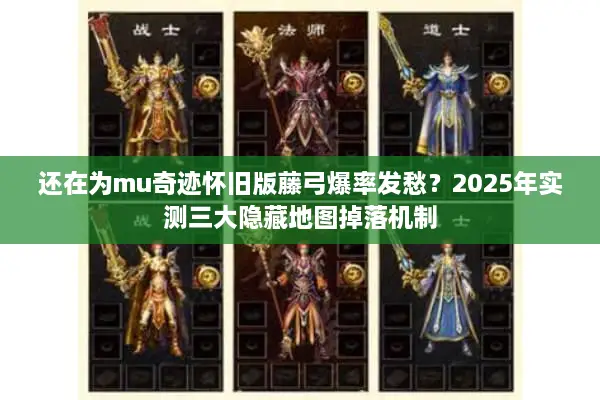 还在为mu奇迹怀旧版藤弓爆率发愁？2025年实测三大隐藏地图掉落机制