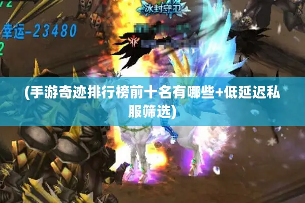 (手游奇迹排行榜前十名有哪些+低延迟私服筛选)