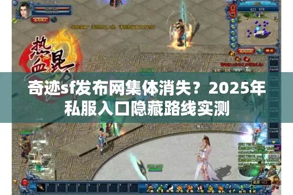 奇迹sf发布网集体消失？2025年私服入口隐藏路线实测