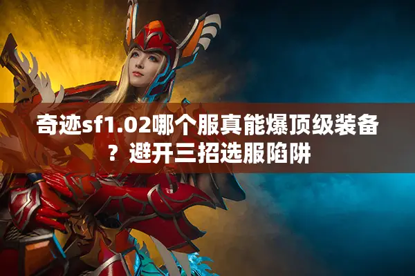 奇迹sf1.02哪个服真能爆顶级装备？避开三招选服陷阱