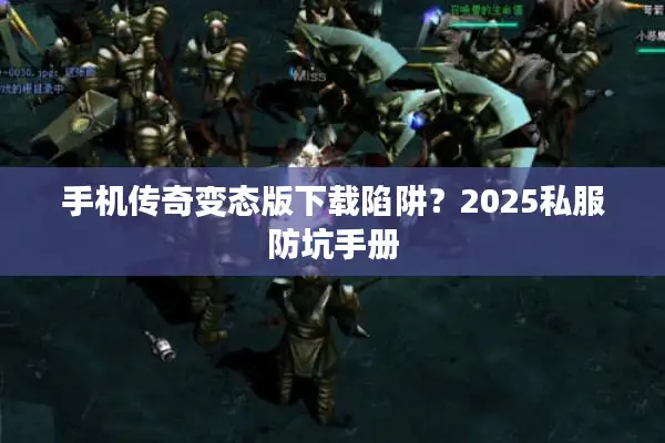 手机传奇变态版下载陷阱？2025私服防坑手册