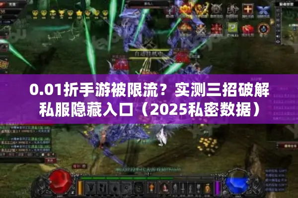 0.01折手游被限流？实测三招破解私服隐藏入口（2025私密数据）