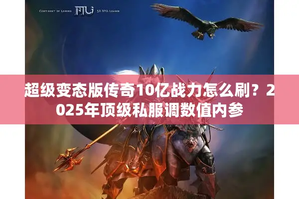 超级变态版传奇10亿战力怎么刷？2025年顶级私服调数值内参