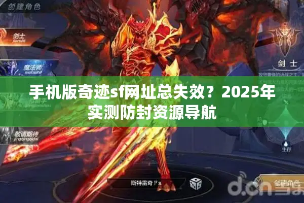 手机版奇迹sf网址总失效？2025年实测防封资源导航