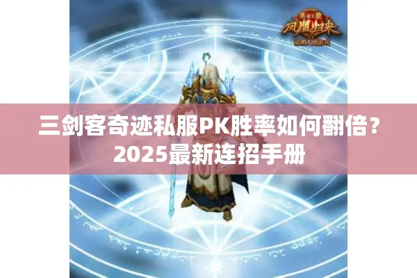 三剑客奇迹私服PK胜率如何翻倍？2025最新连招手册