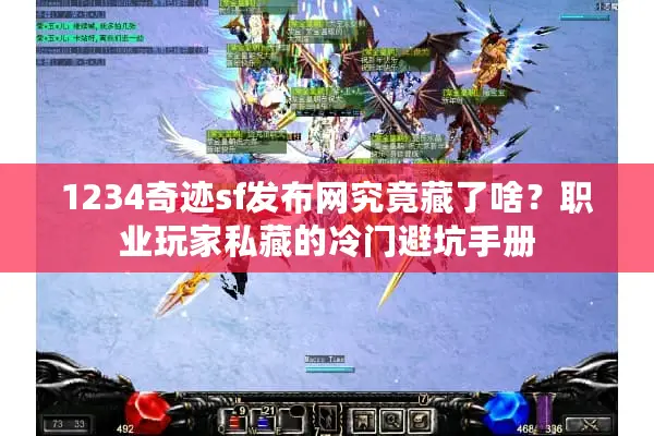 1234奇迹sf发布网究竟藏了啥?职业玩家私藏的冷门避坑手册 1234奇迹sf发布网究竟藏了啥?职业玩家私藏的冷门避坑手册