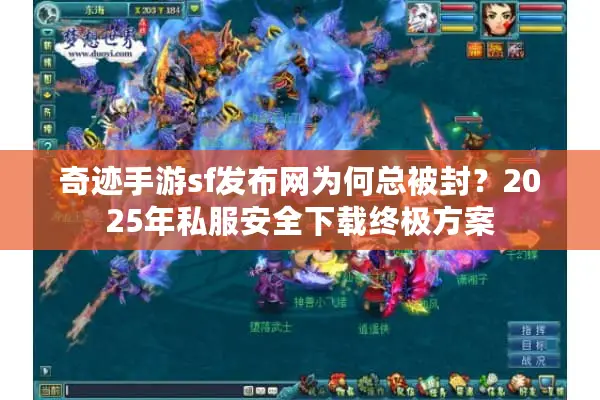 奇迹手游sf发布网为何总被封？2025年私服安全下载终极方案