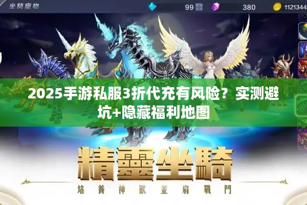2025手游私服3折代充有风险？实测避坑+隐藏福利地图