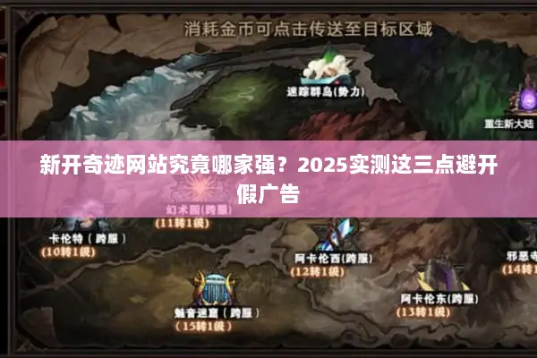 新开奇迹网站究竟哪家强？2025实测这三点避开假广告