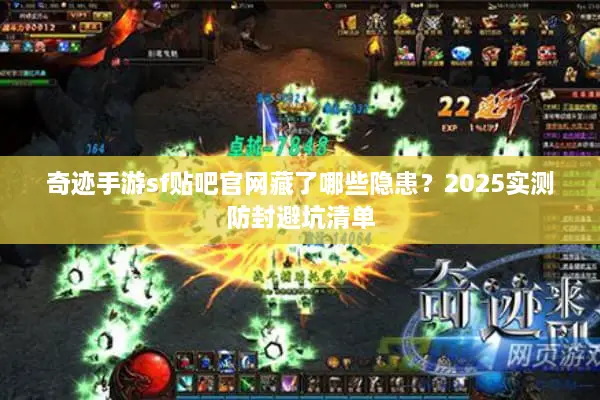 奇迹手游sf贴吧官网藏了哪些隐患？2025实测防封避坑清单