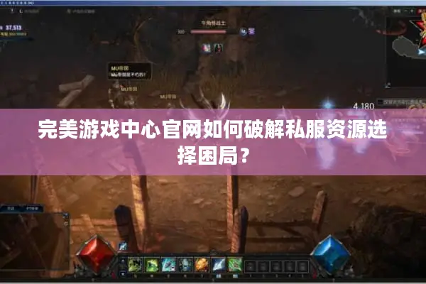 完美游戏中心官网如何破解私服资源选择困局？