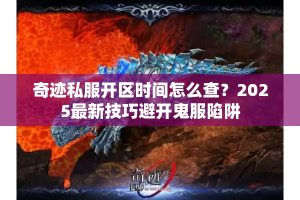 奇迹私服开区时间怎么查？2025最新技巧避开鬼服陷阱