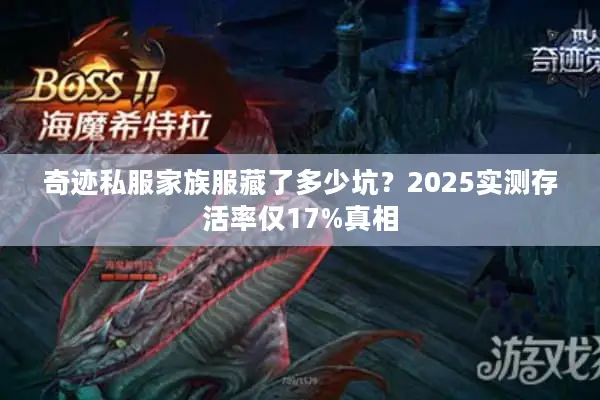 奇迹私服家族服藏了多少坑?2025实测存活率仅17%真相 奇迹私服家族服藏了多少坑?2025实测存活率仅17%真相
