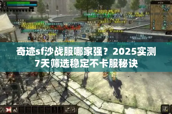 奇迹sf沙战服哪家强?2025实测7天筛选稳定不卡服秘诀 奇迹sf沙战服哪家强?2025实测7天筛选稳定不卡服秘诀