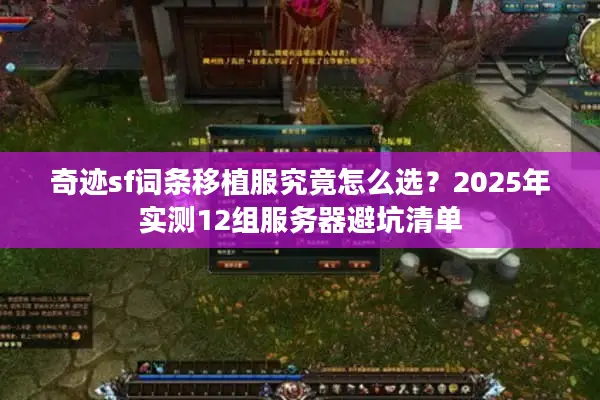 奇迹sf词条移植服究竟怎么选?2025年实测12组服务器避坑清单 奇迹sf词条移植服究竟怎么选?2025年实测12组服务器避坑清单