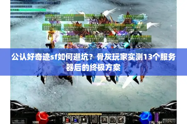 公认好奇迹sf如何避坑？骨灰玩家实测13个服务器后的终极方案