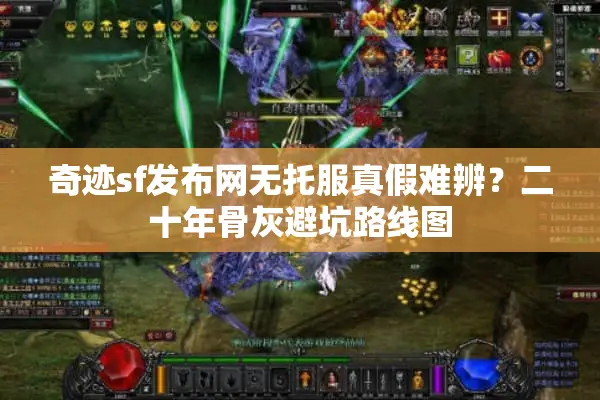 奇迹sf发布网无托服真假难辨？二十年骨灰避坑路线图