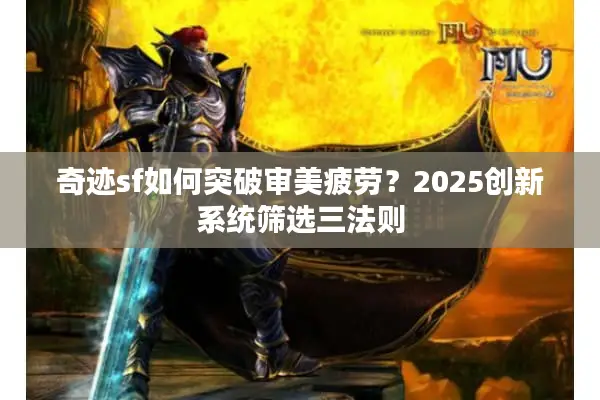 奇迹sf如何突破审美疲劳？2025创新系统筛选三法则