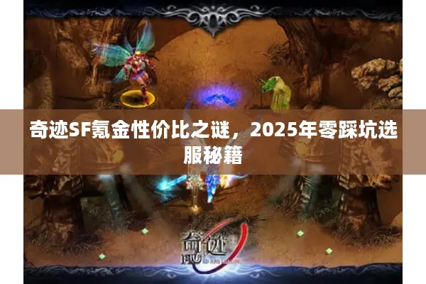 奇迹SF氪金性价比之谜，2025年零踩坑选服秘籍