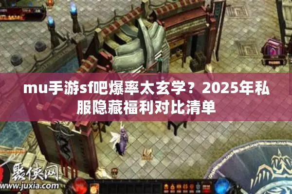 mu手游sf吧爆率太玄学?2025年私服隐藏福利对比清单 mu手游sf吧爆率太玄学?2025年私服隐藏福利对比清单