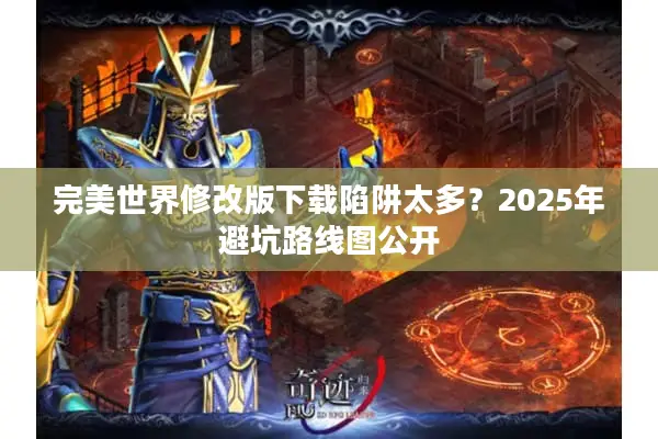完美世界修改版下载陷阱太多？2025年避坑路线图公开