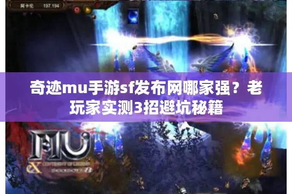 奇迹mu手游sf发布网哪家强？老玩家实测3招避坑秘籍