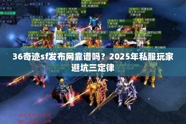 36奇迹sf发布网靠谱吗?2025年私服玩家避坑三定律 36奇迹sf发布网靠谱吗?2025年私服玩家避坑三定律