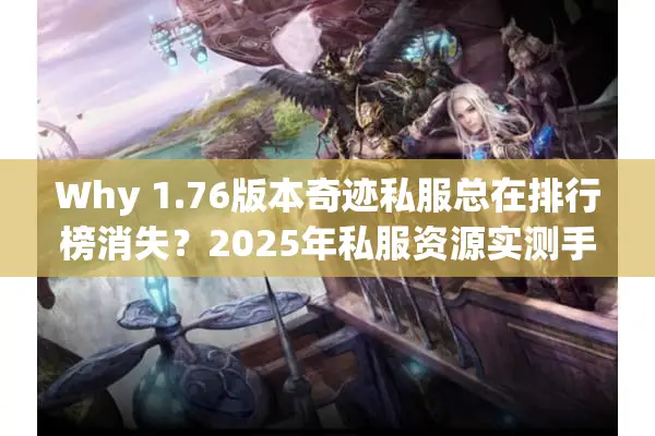 Why 1.76版本奇迹私服总在排行榜消失？2025年私服资源实测手册