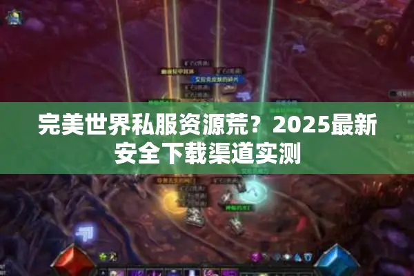 完美世界私服资源荒？2025最新安全下载渠道实测