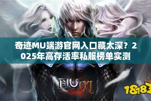 奇迹MU端游官网入口藏太深？2025年高存活率私服榜单实测
