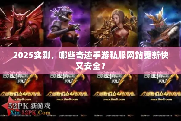 2025实测,哪些奇迹手游私服网站更新快又安全? 2025实测,哪些奇迹手游私服网站更新快又安全?