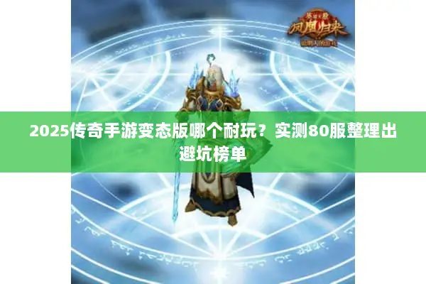 2025传奇手游变态版哪个耐玩?实测80服整理出避坑榜单 2025传奇手游变态版哪个耐玩?实测80服整理出避坑榜单