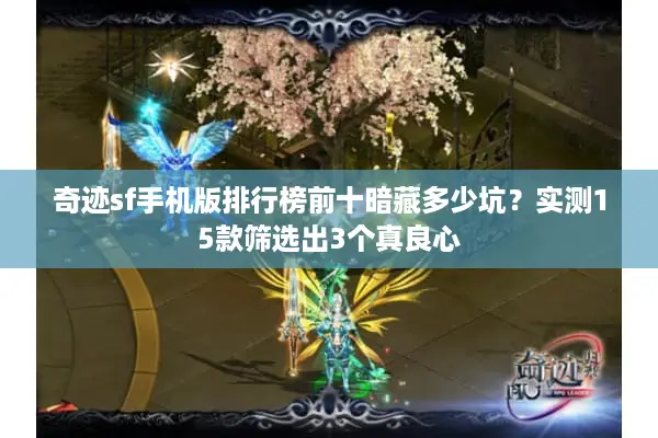 奇迹sf手机版排行榜前十暗藏多少坑？实测15款筛选出3个真良心