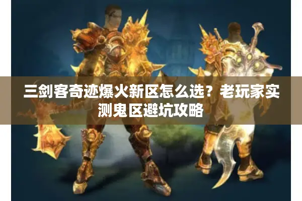 三剑客奇迹爆火新区怎么选?老玩家实测鬼区避坑攻略 三剑客奇迹爆火新区怎么选?老玩家实测鬼区避坑攻略