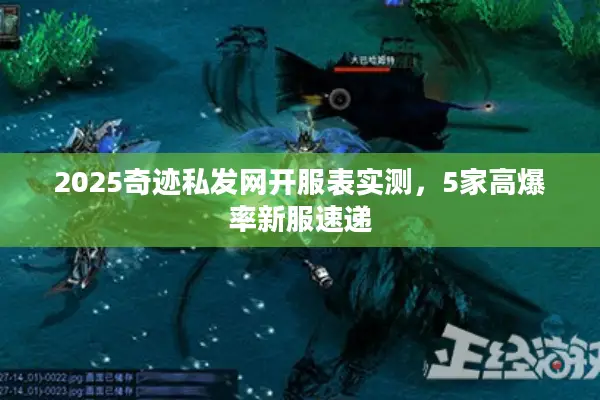 2025奇迹私发网开服表实测，5家高爆率新服速递