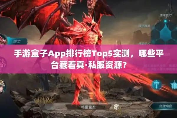 手游盒子App排行榜Top5实测，哪些平台藏着真·私服资源？