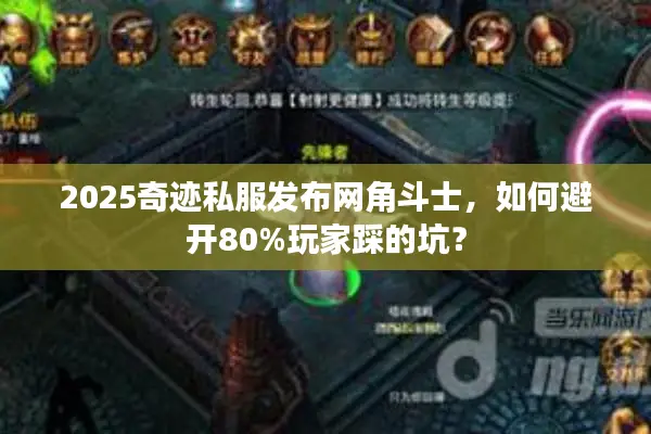 2025奇迹私服发布网角斗士,如何避开80%玩家踩的坑? 2025奇迹私服发布网角斗士,如何避开80%玩家踩的坑?