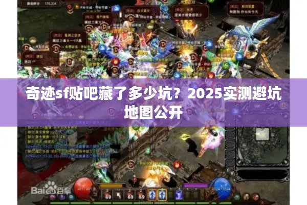 奇迹sf贴吧藏了多少坑？2025实测避坑地图公开
