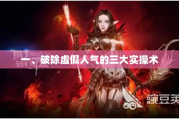 一、破除虚假人气的三大实操术 一、破除虚假人气的三大实操术