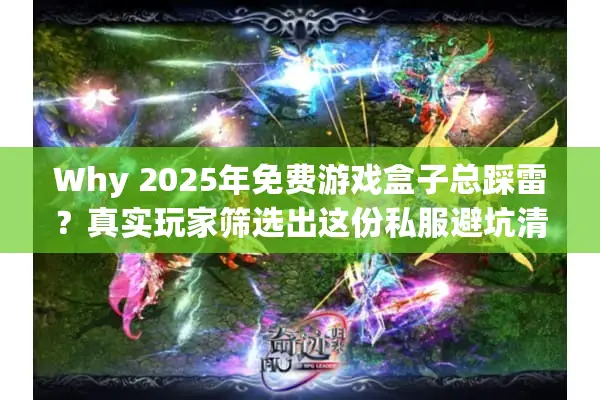 Why 2025年免费游戏盒子总踩雷？真实玩家筛选出这份私服避坑清单