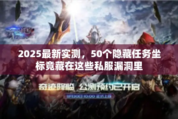 2025最新实测，50个隐藏任务坐标竟藏在这些私服漏洞里