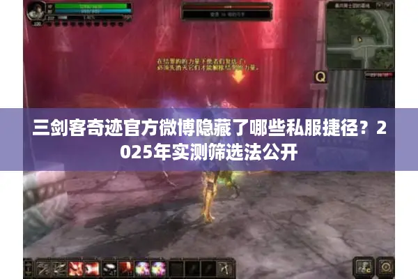 三剑客奇迹官方微博隐藏了哪些私服捷径？2025年实测筛选法公开
