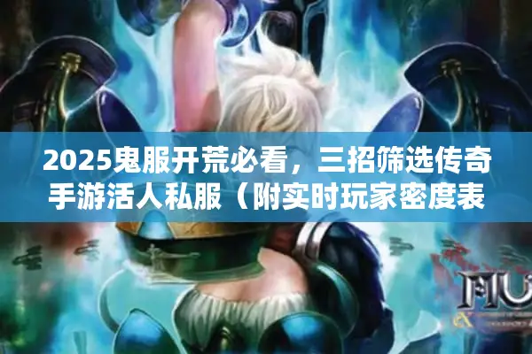 2025鬼服开荒必看，三招筛选传奇手游活人私服（附实时玩家密度表）