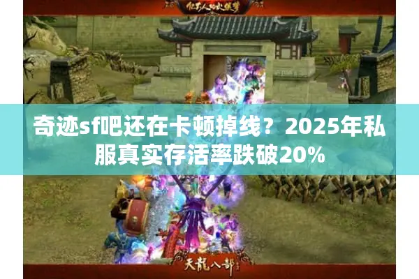 奇迹sf吧还在卡顿掉线？2025年私服真实存活率跌破20%