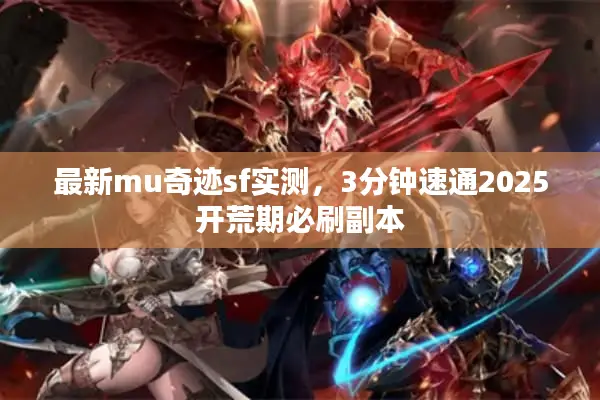 最新mu奇迹sf实测,3分钟速通2025开荒期必刷副本 最新mu奇迹sf实测,3分钟速通2025开荒期必刷副本