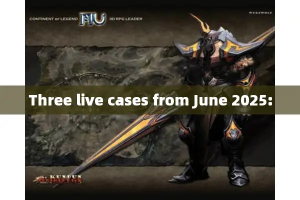 Three live cases from June 2025: